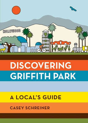 Discovering Griffith Park: A Local's Guide Mountaineers Books