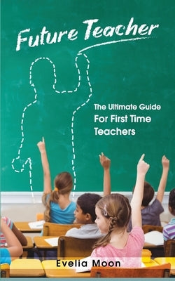 Future Teacher: The Ultimate Guide For First Time Teachers Paperback Gbdr Press