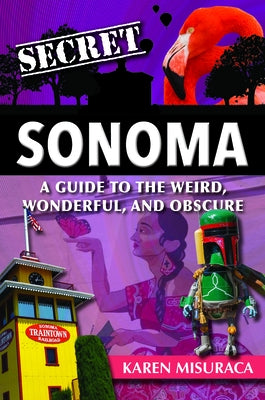 Secret Sonoma: A Guide to the Weird, Wonderful, and Obscure Paperback Reedy Press