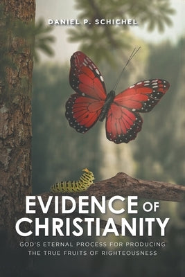 Evidence of Christianity: God's Eternal Process for Producing the True Fruits of Righteousness Paperback Christian Faith Publishing