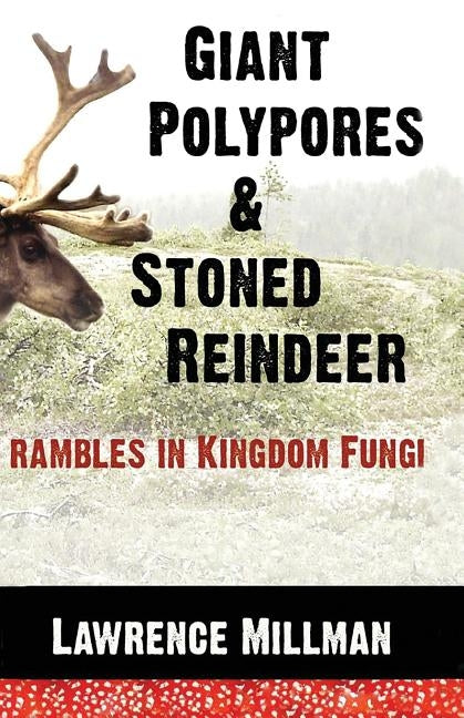 Giant Polypores and Stoned Reindeer: Rambles in Kingdom Fungi Paperback Komatik Press