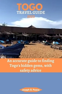 Togo Travel Guide 2023: An accurate guide to finding Togo's hidden gems, with safety advice Paperback Independently Published