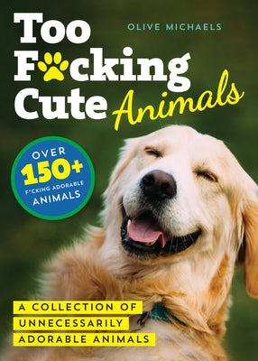 Too F*cking Cute: A Collection of Unnecessarily Adorable Animals Paperback Sourcebooks