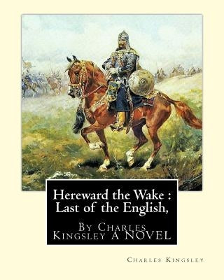 Hereward the Wake: Last of the English, By Charles Kingsley A NOVEL Paperback Createspace Independent Publishing Platform