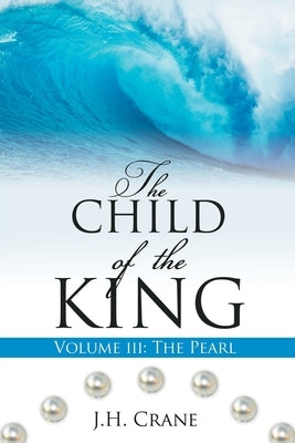 The Child of the King Volume III: The Pearl Paperback Xulon Press