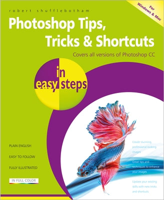 Photoshop Tips, Tricks & Shortcuts in Easy Steps: Over 1000 Tips, Tricks and Shortcuts Paperback In Easy Steps