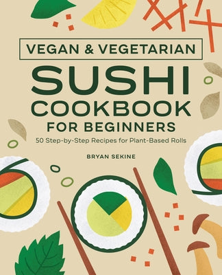 Vegan and Vegetarian Sushi Cookbook for Beginners: 50 Step-By-Step Recipes for Plant-Based Rolls Paperback Rockridge Press