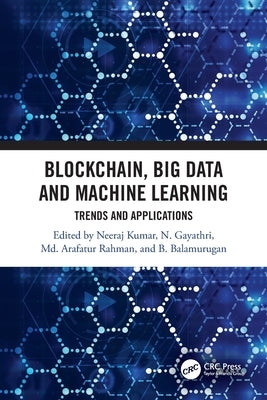 Blockchain, Big Data and Machine Learning: Trends and Applications Paperback CRC Press