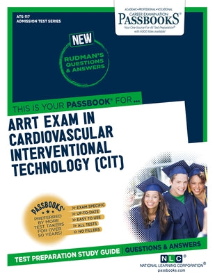 ARRT Examination In Cardiovascular-Interventional Technology (CIT) (ATS-117): Passbooks Study Guide by Corporation, National Learning