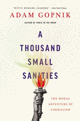 A Thousand Small Sanities: The Moral Adventure of Liberalism Basic Books