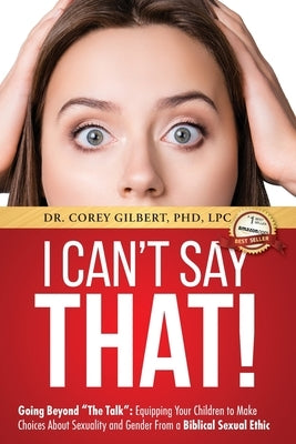 I Can't Say That!: Going Beyond The Talk: Equipping Your Children to Make Choices About Sexuality and Gender From a Biblical Sexual Ethic Paperback Healinglives