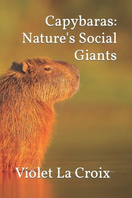 Capybaras: Nature's Social Giants Paperback Independently Published