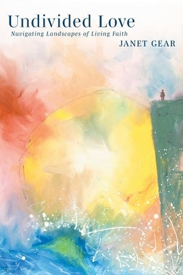Undivided Love: Navigating Landscapes of Living Faith Paperback FriesenPress