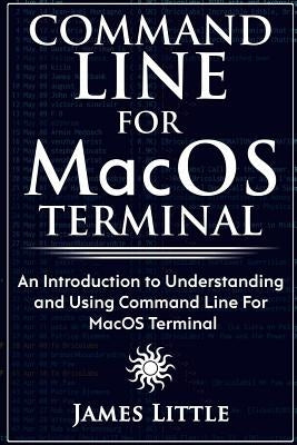 Command Line For MacOS Terminal: An Introduction to Understanding and Using Command Line For MacOS Terminal Paperback Createspace Independent Publishing Platform
