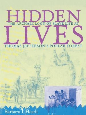Hidden Lives: The Archaeology of Slave Life at Thomas Jefferson's Poplar Forest Paperback University of Virginia Press