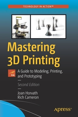 Mastering 3D Printing: A Guide to Modeling, Printing, and Prototyping Paperback Apress