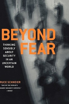 Beyond Fear: Thinking Sensibly about Security in an Uncertain World by Schneier, Bruce
