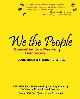 We the People: Consenting to a Deeper Democracy Sociocracy.Info Press