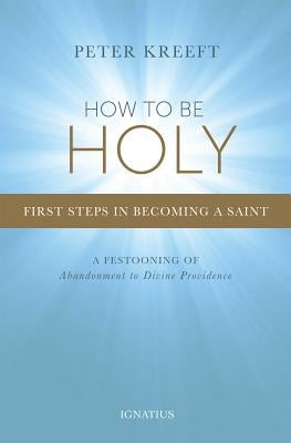 How to Be Holy: First Steps in Becoming a Saint Ignatius Press
