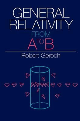 General Relativity from A to B Paperback University of Chicago Press