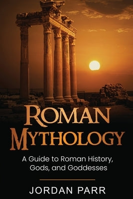 Roman Mythology: A Guide to Roman History, Gods, and Goddesses Paperback Ingram Publishing