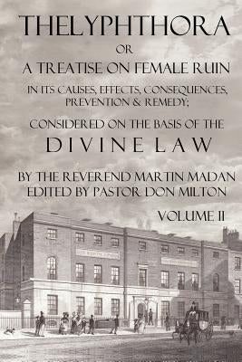 Thelyphthora or a Treatise on Female Ruin Volume 2, in Its Causes, Effects, Consequences, Prevention, & Remedy; Considered on the Basis of Divine Law Paperback Born Again Publishing, Inc.