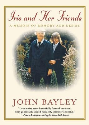 Iris and Her Friends: A Memoir of Memory and Desire by Bayley, John