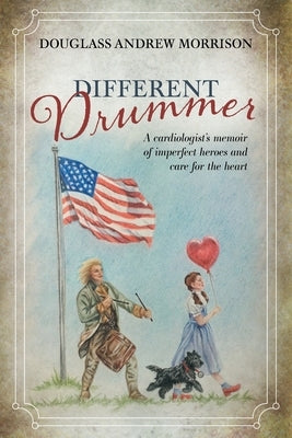 Different Drummer: A Cardiologist's Memoir of Imperfect Heroes and Care for the Heart Paperback FriesenPress