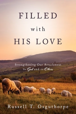 Filled with His Love: Strenthening Our Attachment to God and to Others: Strenthening Our Attachment to God and to Others Paperback Cfi