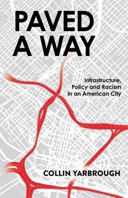 Paved A Way: Infrastructure, Policy and Racism in an American City Paperback New Degree Press