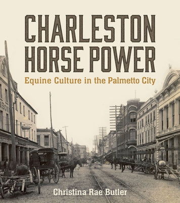 Charleston Horse Power: Equine Culture in the Palmetto City Paperback University of South Carolina Press