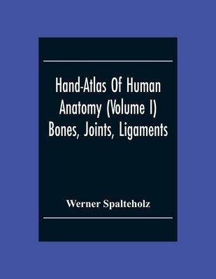 Hand-Atlas Of Human Anatomy (Volume I) Bones, Joints, Ligaments Paperback Alpha Edition