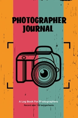 Photographer Journal: Professional Photographers Log Book, Photography & Camera Notes Record, Photo Sessions Logbook, Organizer Paperback Amy Newton