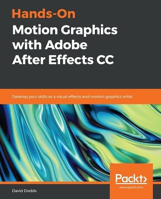Hands-On Motion Graphics with Adobe After Effects CC: Develop your skills as a visual effects and motion graphics artist Paperback Packt Publishing