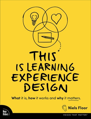 This Is Learning Experience Design: What It Is, How It Works, and Why It Matters. Paperback New Riders Publishing