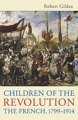 Children of the Revolution: The French, 1799-1914 Paperback Harvard University Press
