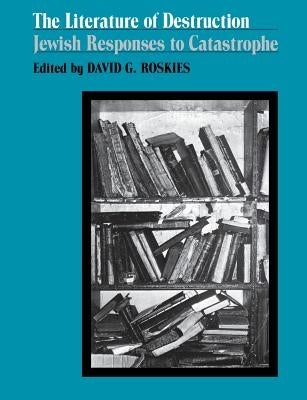 The Literature of Destruction: Jewish Responses to Catastrophe Paperback University of Nebraska Press