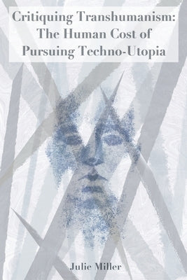 Critiquing Transhumanism: The Human Cost of Pursuing Techno-Utopia Paperback Public Philosophy Press