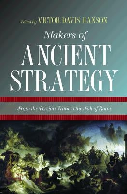 Makers of Ancient Strategy: From the Persian Wars to the Fall of Rome Paperback Princeton University Press