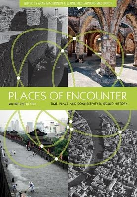 Places of Encounter, Volume 1: Time, Place, and Connectivity in World History, Volume One: To 1600 Paperback Routledge