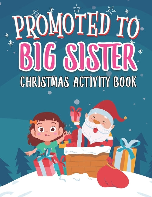 Promoted To Big Sister Christmas Activity Book: Coloring Book for Kids Gift Workbook for Girls Ages 2-4 with Xmas Elements Santa Claus Reindeer Elf Sn Paperback Independently Published