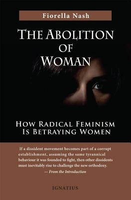 The Abolition of Woman: How Radical Feminism Is Betraying Women Paperback Ignatius Press