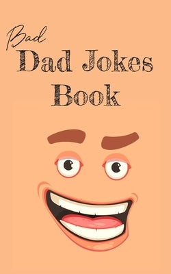 Bad Dad Jokes Book: Terrible Dad Jokes, Funny Fathers Day Jokes, Gag Gifts for Dad Paperback Independently Published