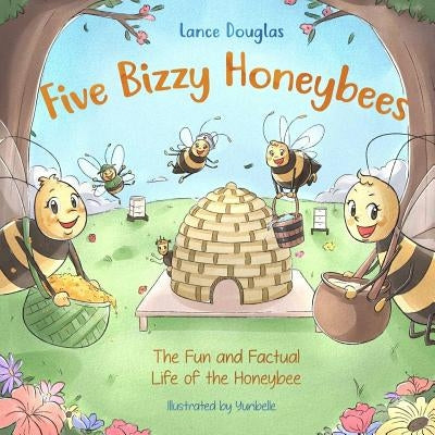 Five Bizzy Honey Bees - The Fun and Factual Life of the Honey Bee: Captivating, Educational and Fact-filled Picture Book about Bees for Toddlers, Kids Paperback Lance Douglas
