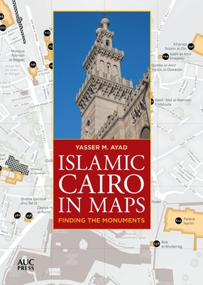 Islamic Cairo in Maps: Finding the Monuments Paperback American University in Cairo Press