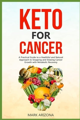 Keto for Cancer: A Practical Guide to a Healthful and Natural Approach to Stopping and Slowing Cancer Growth with Metabolic Recovery Paperback Independently Published