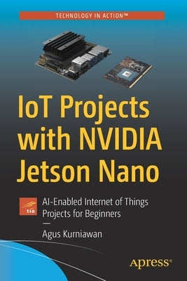 Iot Projects with Nvidia Jetson Nano: Ai-Enabled Internet of Things Projects for Beginners Paperback Apress