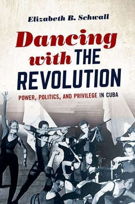 Dancing with the Revolution: Power, Politics, and Privilege in Cuba Paperback University of North Carolina Press