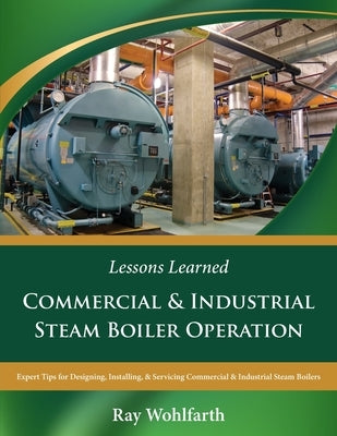 Lessons Learned: Commercial & Industrial Steam Boiler Operation: Expert Tips for Designing, Installing & Servicing Commercial & Industr Paperback Independently Published