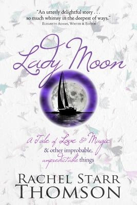 Lady Moon: A Tale of Love & Magic & Other Improbable, Unpredictable Things Paperback Little Dozen Press